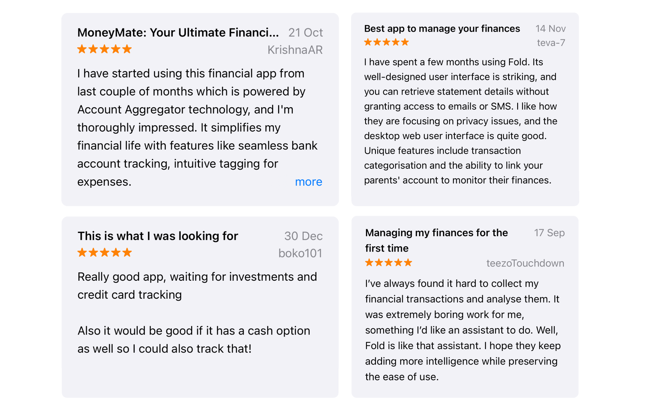 Screenshots of reviews for Fold app on App Store: 1. 5 stars - I have started using this financial app from last couple of months which is powered by Account Aggregator technology, and I'm thoroughly impressed. It simplifies my financial life with features like seamless bank account tracking, intuitive tagging for expenses.. 2. 5 stars - I have spent a few months using Fold. Its well-designed user interface is striking, and you can retrieve statement details without granting access to emails or SMS. I like how they are focusing on privacy issues, and the desktop web user interface is quite good.
Unique features include transaction categorisation and the ability to link your parents' account to monitor their finances. 3. 5 stars - Really good app, waiting for investments and credit card tracking. Also it would be good if it has a cash option as well so I could also track that! 4. 5 stars - I've always found it hard to collect my financial transactions and analyse them. It was extremely boring work for me, something l'd like an assistant to do. Well, Fold is like that assistant. I hope they keep adding more intelligence while preserving the ease of use.